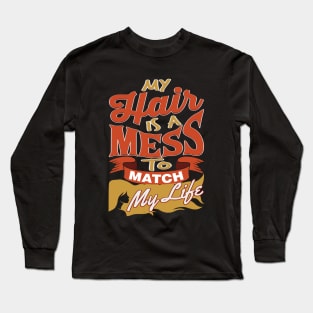 My Hair Is A Mess To Match My Life T-Shirt Long Sleeve T-Shirt